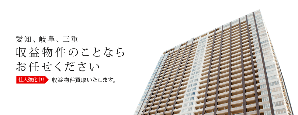 愛知、岐阜、三重　収益物件のことならお任せください